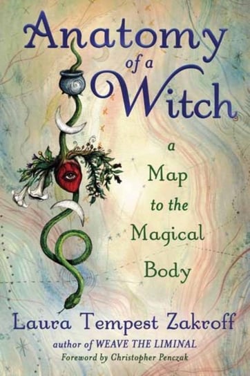 Anatomy of a Witch: A Map to the Magical Body Zakroff Laura Tempest