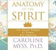 Anatomy of the Spirit: The Seven Stages of Power and Healing Myss Caroline