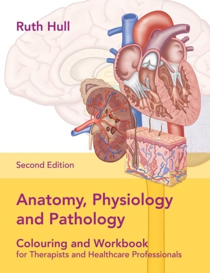 Anatomy, Physiology and Pathology Colouring and Workbook for Therapists and Healthcare Professionals Ruth Hull