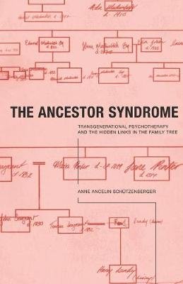 Ancestor Syndrome: Transgenerational Psychotherapy and the Hidden Links in the Family Tree Ancelin Schutzenberger Anne