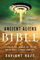Ancient Aliens in the Bible: Evidence of UFOs, Nephilim, and the True Face of Angels in Ancient Scriptures Haze Xaviant