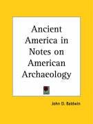 Ancient America in Notes on American Archaeology Baldwin John D.