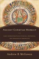 Ancient Christian Worship Mcgowan Andrew B.