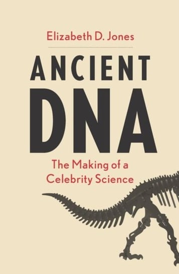 Ancient DNA: The Making of a Celebrity Science Elizabeth D Jones