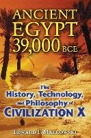 Ancient Egypt 39,000 BCE: The History, Technology, and Philosophy of Civilization X Malkowski Edward F.