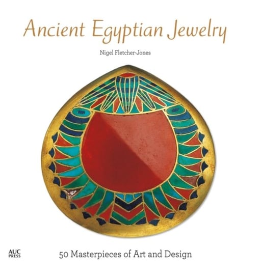 Ancient Egyptian Jewelry. 50 Masterpieces of Art and Design Nigel Fletcher-Jones