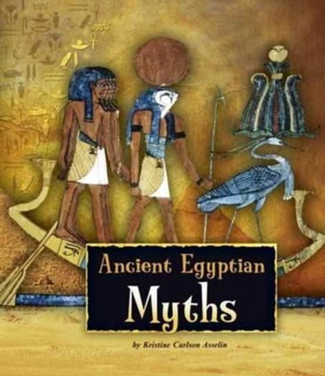 Ancient Egyptian Myths Kristine Carlson Asselin