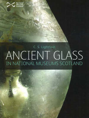 Ancient Glass: In National Museums Scotland Lightfoot C. S.