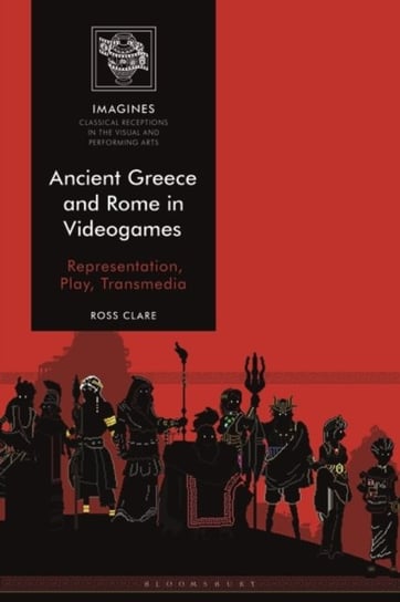 Ancient Greece and Rome in Videogames: Representation, Play, Transmedia Opracowanie zbiorowe
