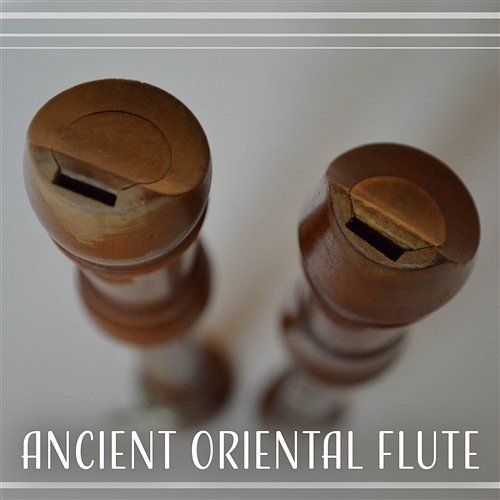 Ancient Oriental Flute: Soothing Asian Flute, Oriental Meditation, Chinese Traditional Music, Calm Sounds Yao Shakano, Asian Music Sanctuary