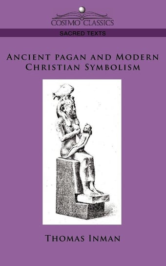 Ancient Pagan and Modern Christian Symbolism Thomas Inman