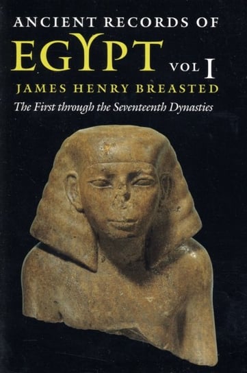 Ancient Records of Egypt: Volume 1: The First Through the Seventeenth Dynasties Breasted James H.