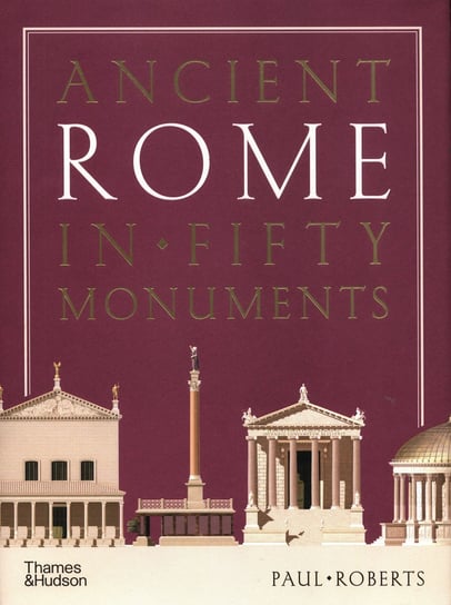 Ancient Rome in Fifty Monuments Roberts Paul