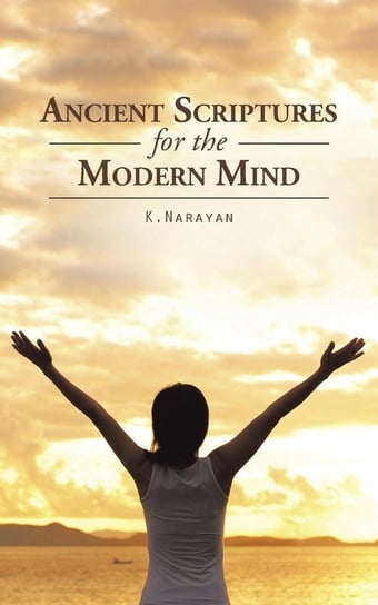 Ancient Scriptures for the Modern Mind Narayan K.