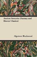 Ancient Sorceries (Fantasy and Horror Classics) Blackwood Algernon