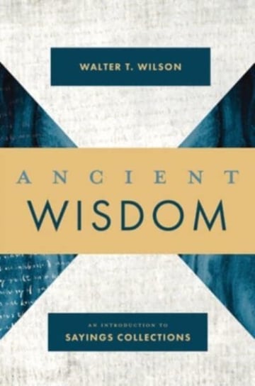 Ancient Wisdom: An Introduction to Sayings Collections Walter T. Wilson