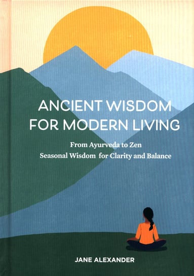 Ancient Wisdom for Modern Living Alexander Jane