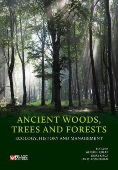 Ancient Woods, Trees and Forests: Ecology, History and Management Pelagic Publishing