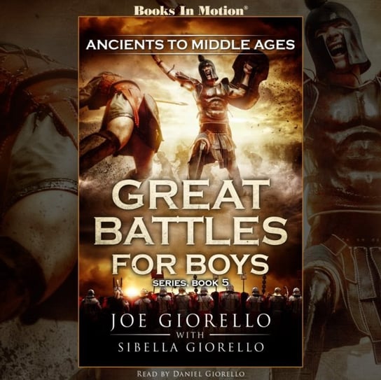 Ancients to Middle Ages. Great Battles for Boys Series. Volume 5 Sibella Giorello, Joe Giorello