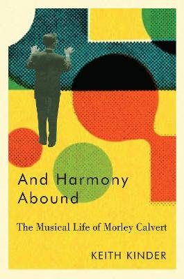 And Harmony Abound. The Musical Life of Morley Calvert William Keith