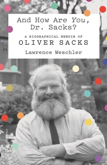 And How Are You, Dr. Sacks?: A Biographical Memoir of Oliver Sacks Weschler Lawrence