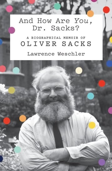 And How Are You, Dr. Sacks?: A Biographical Memoir of Oliver Sacks Weschler Lawrence