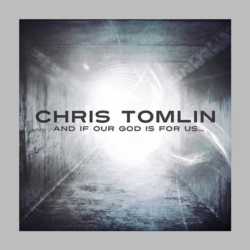 And If Our God Is For Us... Chris Tomlin