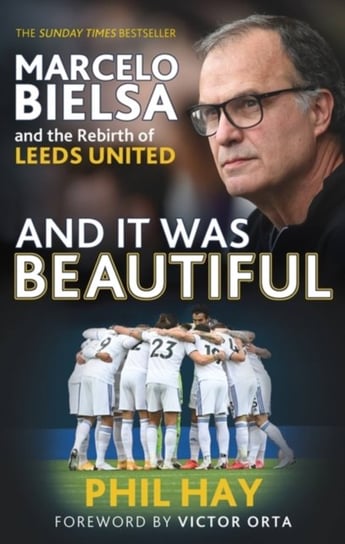And it was Beautiful: Leeds United in the Era of Marcelo Bielsa Phil Hay