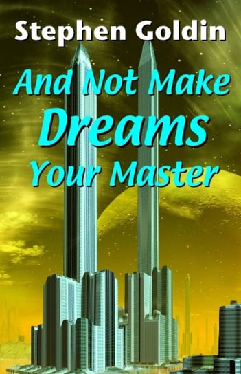And Not Make Dreams Your Master Stephen Goldin