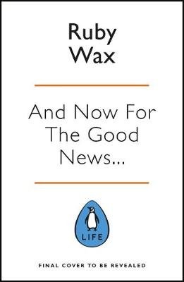 And Now For The Good News...: The much-needed tonic for our frazzled world Wax Ruby