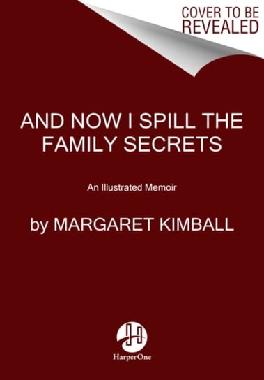 And Now I Spill the Family Secrets. An Illustrated Memoir Margaret Kimball
