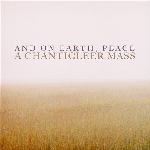 And On Earth, Peace: A Chanticleer Mass Chanticleer