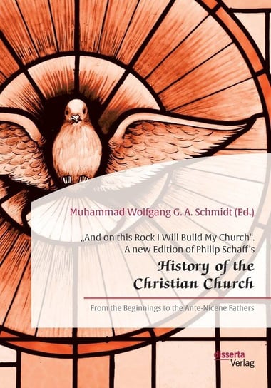 „And on this Rock I Will Build My Church". A new Edition of Philip Schaff's „History of the Christian Church" Schmidt Muhammad Wolfgang G. A.