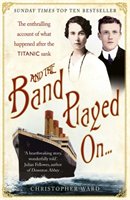 And the Band Played On...: The Enthralling Account of What Happened After the Titanic Sank Ward Christopher
