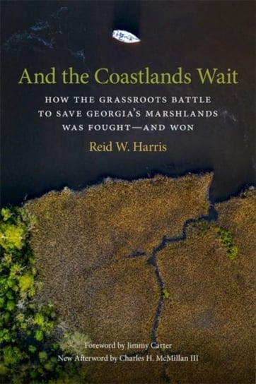 And the Coastlands Wait: How the Grassroots Battle to Save Georgias Marshlands Was Fought-and Won Reid W. Harris