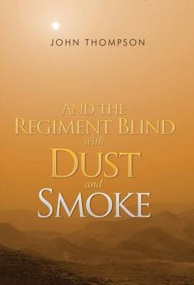 And the Regiment Blind with Dust and Smoke Thompson John