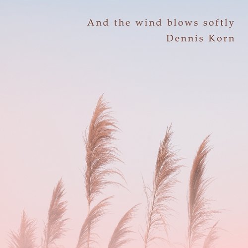 And the wind blows softly Dennis Korn