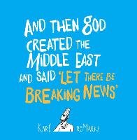 And Then God Created the Middle East and Said 'Let There Be Breaking News' reMarks Karl