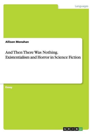 And Then There Was Nothing. Existentialism and Horror in Science Fiction Monahan Allison