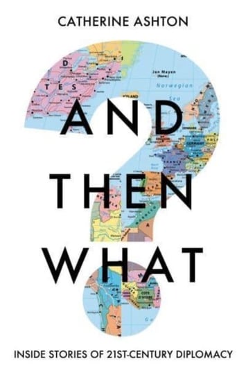 And Then What?: Inside Stories of 21st Century Diplomacy Elliott & Thompson Limited