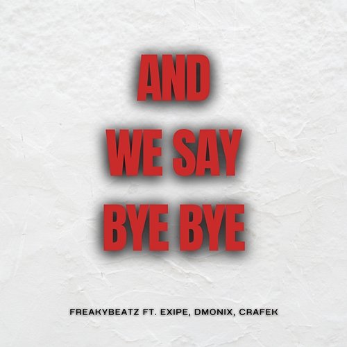 And We Say Bye Bye ( ) FreakyBeatz feat. CraFek, DmoniX, Exipe