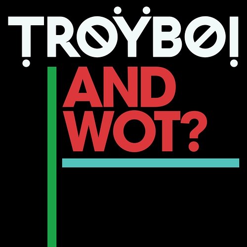 And Wot? Troyboi