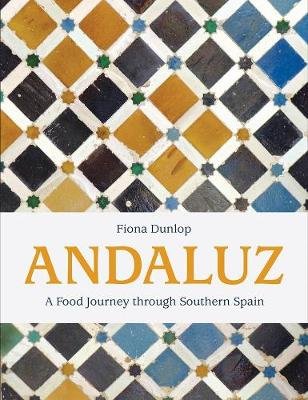 Andaluz: A Food Journey Through Southern Spain Dunlop Fiona