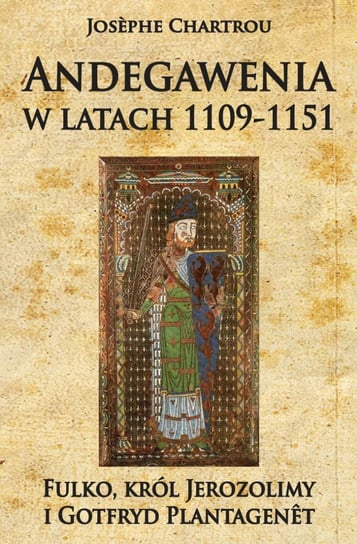 Andegawenia w latach 1109-1151. Fulko, król Jerozolimy i Gotfryd Plantagenet Chartrou Josephe