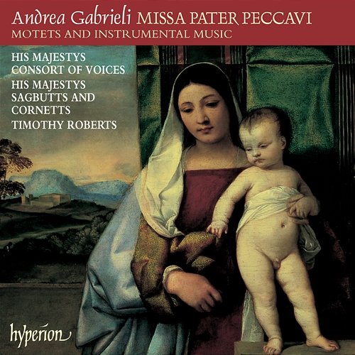 Andrea Gabrieli: Missa Pater peccavi & Other Works His Majestys Consort of Voices, His Majestys Sagbutts & Cornetts, Timothy Roberts