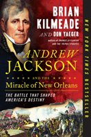 Andrew Jackson and the Miracle of New Orleans: The Battle That Shaped America's Destiny Kilmeade Brian, Yaeger Don