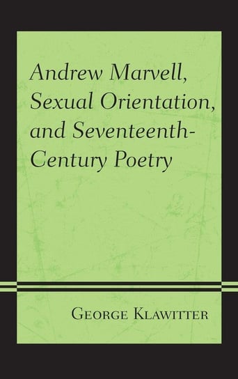 Andrew Marvell, Sexual Orientation, and Seventeenth-Century Poetry Klawitter George