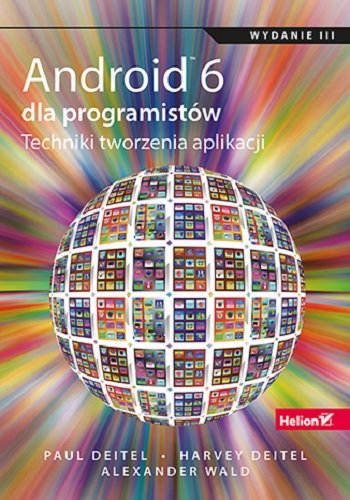 Android 6 dla programistów. Techniki tworzenia aplikacji Deitel Paul, Deitel Harvey, Wald Alexander