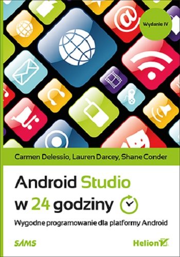 Android Studio w 24 godziny. Wygodne programowanie dla platformy Android Delessio Carmen, Darcey Lauren, Conder Shane