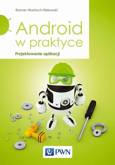 Android w praktyce. Projektowanie aplikacji Wantoch-Rekowski Roman